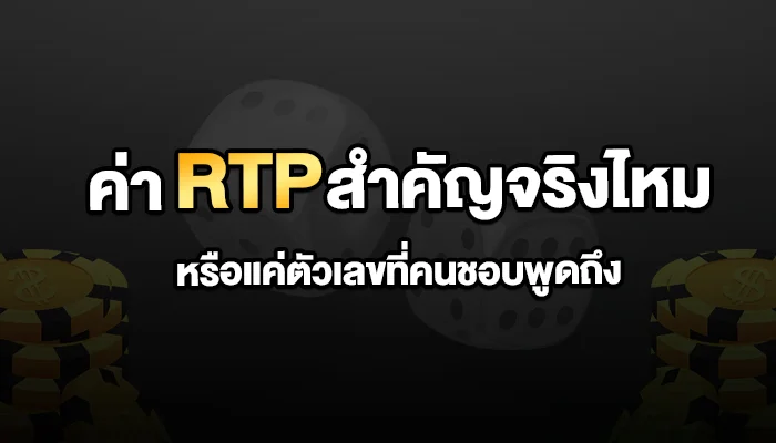 ค่า RTP สำคัญจริงไหม หรือแค่ตัวเลขที่คนชอบพูดถึง